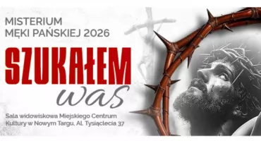 Zaproszenie na Misterium Męki Pańskiej „Szukałem was” w Nowym Targu