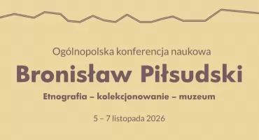 Bronisław Piłsudski – etnograf, kolekcjoner i muzeolog. Ogólnopolska konferencja naukowa w Zakopanem w listopadzie